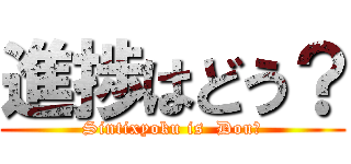 進捗はどう？ (Sintixyoku is  Dou?)