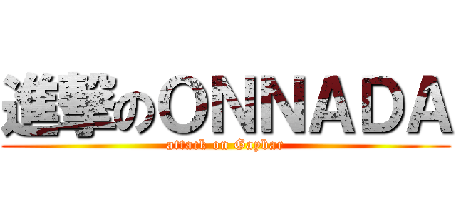 進撃のＯＮＮＡＤＡ (attack on Gaybar)