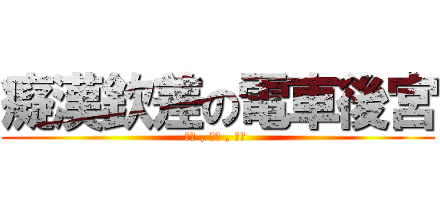 癡漢欽差の電車後宮 (素人 , 中出 , 內射 )