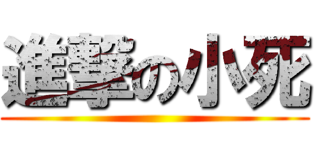 進撃の小死 ()