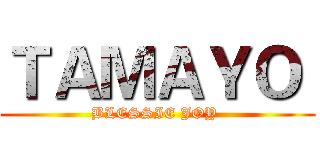 ＴＡＭＡＹＯ  (BLESSIE JOY )