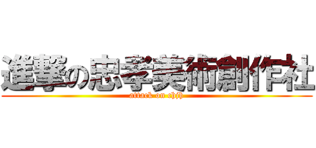 進撃の忠孝美術創作社 (attack on chjh)