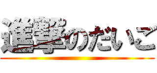 進撃のだいご ()