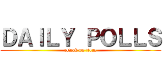 ＤＡＩＬＹ ＰＯＬＬＳ (attack on titan)