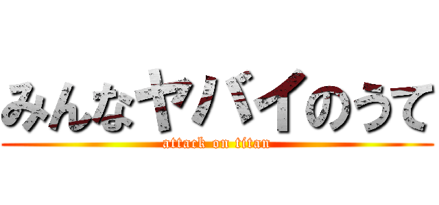 みんなヤバイのうて (attack on titan)