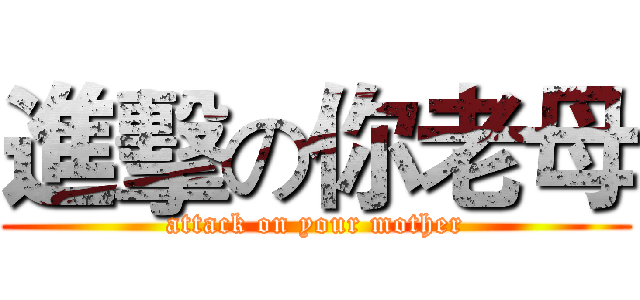 進擊の你老母 (attack on your mother)