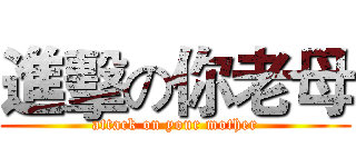 進擊の你老母 (attack on your mother)
