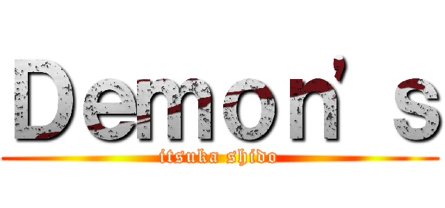 Ｄｅｍｏｎ\'ｓ (itsuka shido)