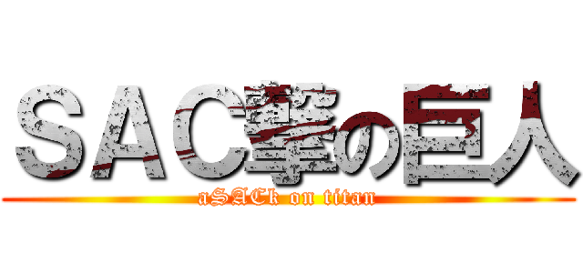 ＳＡＣ撃の巨人 (aSACk on titan)