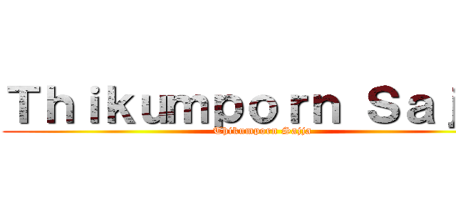 Ｔｈｉｋｕｍｐｏｒｎ Ｓａｊｊａ (Thikumporn Sajja)