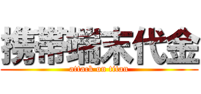 携帯端末代金 (attack on titan)