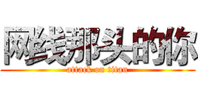 网线那头的你 (attack on titan)