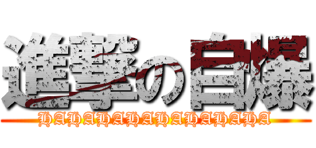 進撃の自爆 (HAHAHAHAHAHAHAHA)