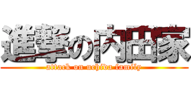 進撃の内田家 (attack on uchida family)