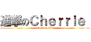 進撃のＣｈｅｒｒｉｅ  (attack on titan)