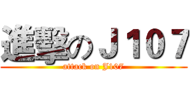 進擊のＪ１０７ (attack on J107)