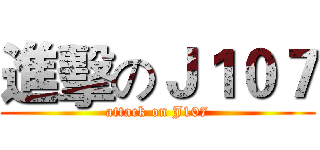 進擊のＪ１０７ (attack on J107)