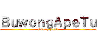 ＢｕｗｏｎｇＡｐｅＴｕ (Buwong Puyuh)