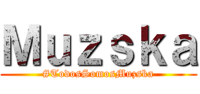 Ｍｕｚｓｋａ (#TodosSomosMuzska)
