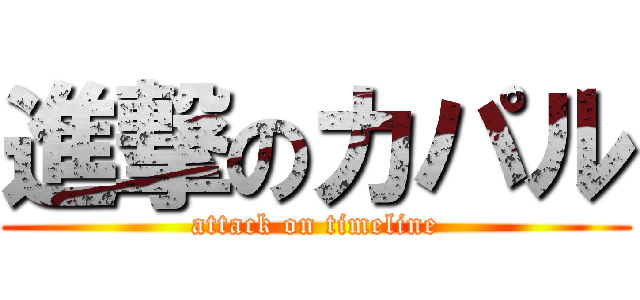 進撃のカパル (attack on timeline)