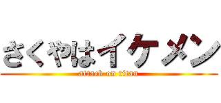 さくやはイケメン (attack on titan)
