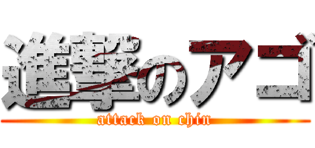 進撃のアゴ (attack on chin)