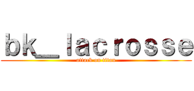 ｂｋ＿ｌａｃｒｏｓｓｅ (attack on titan)