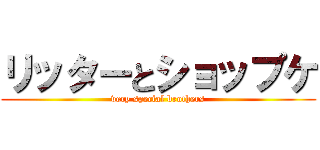 リッターとショップケ (very special brothers)
