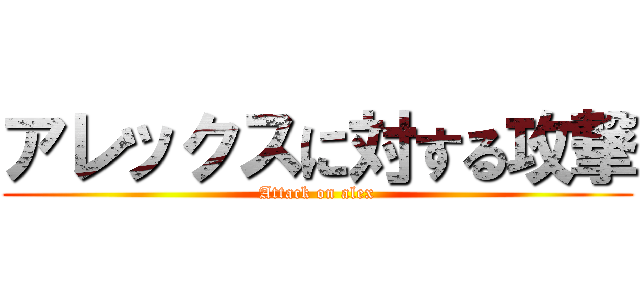 アレックスに対する攻撃 (Attack on alex)