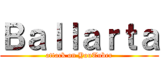 Ｂａｌｌａｒｔａ (attack on YouTuber)