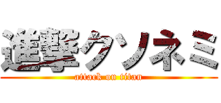 進撃クソネミ (attack on titan)