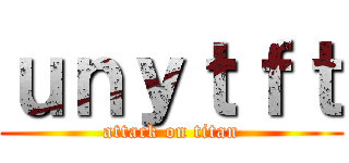 ｕｎｙｔｆｔ (attack on titan)