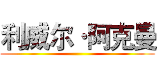 利威尔·阿克曼 ()