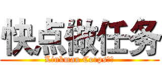 快点做任务 (Linkman Corps阵地)