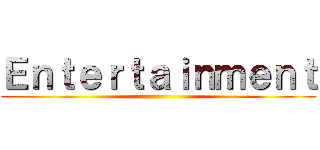 Ｅｎｔｅｒｔａｉｎｍｅｎｔ ()