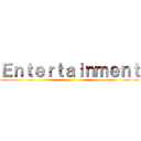 Ｅｎｔｅｒｔａｉｎｍｅｎｔ ()