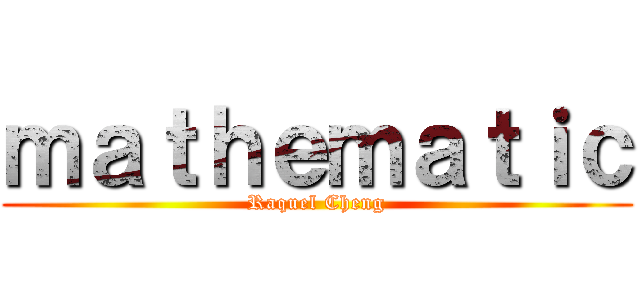 ｍａｔｈｅｍａｔｉｃ (Raquel Cheng)