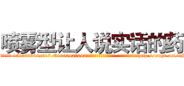 喷雾型让人说实话的药 (喷雾型让人说实话的药【电-151x68344x817-Q1065427042元吉药业】我们做的是长期生意,靠的是老客户长期支持http://sngk.net/nH1c0k

参考消息网我们做的是长期生意,靠的是老客户长期支持也许我们早该意识到，就连鲍勃·霍斯金斯（金球奖戏剧类电影男主角 
)