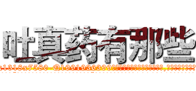 吐真药有那些 (吐真药有那些【电.话156x1318x7580-Q1991936399鑫宏药业】我们做的是长期生意,靠的是老客户长期支持
参考消息网2月20日报道 韩媒称，“剩女多、离婚率高的城市，房价一定会上涨。”这是中国经济学家金岩石2016年12月参加在上海举行的房地产相关论坛时说的话。
)