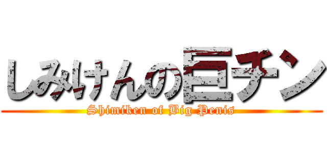 しみけんの巨チン (Shimiken of Big Penis)