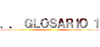 ．． ＧＬＯＳＡＲＩＯ １ ()