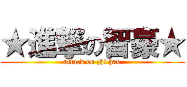 ★進撃の智豪★ (attack on zhi hao)