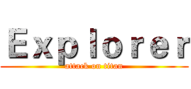 Ｅｘｐｌｏｒｅｒ (attack on titan)