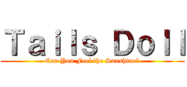 Ｔａｉｌｓ Ｄｏｌｌ (Can You Feel the Sunshine?)