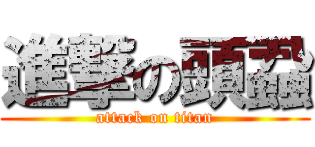進撃の頭蝨 (attack on titan)