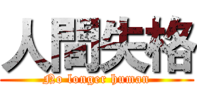 人間失格 (No longer human)