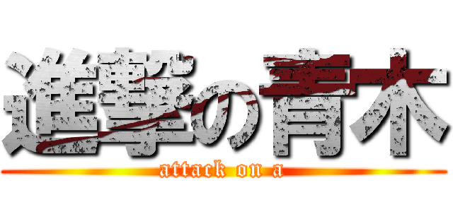 進撃の青木 (attack on a)