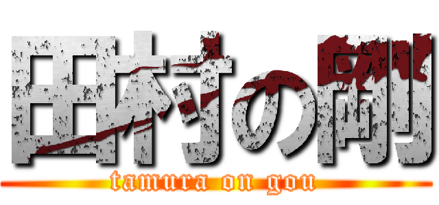 田村の剛 (tamura on gou)