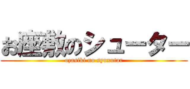 お座敷のシューター (ozasiki no syuxutar)