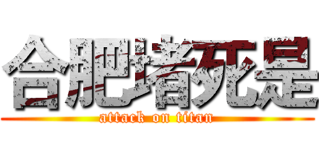 合肥堵死是 (attack on titan)